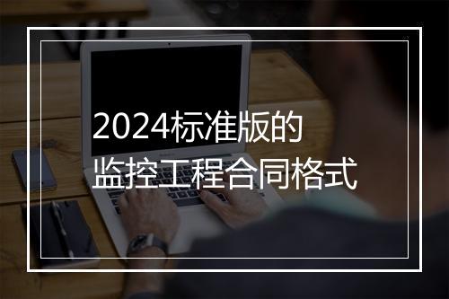 2024标准版的监控工程合同格式