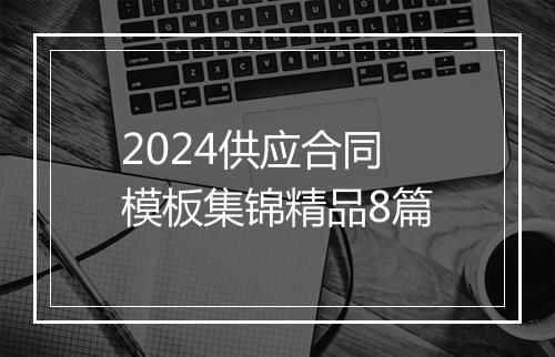 2024供应合同模板集锦精品8篇
