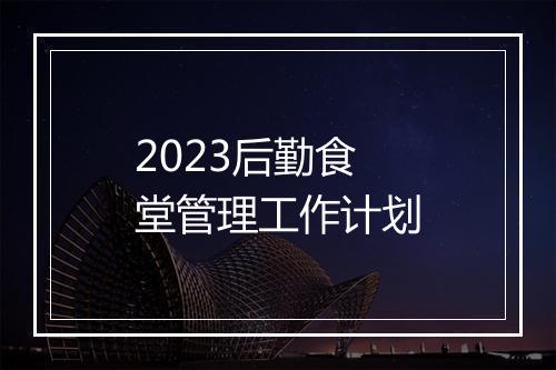2023后勤食堂管理工作计划