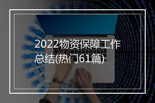 2022物资保障工作总结(热门61篇)