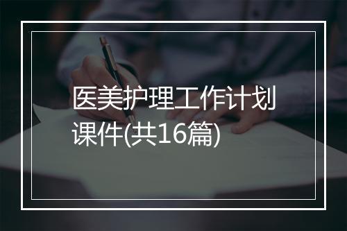 医美护理工作计划课件(共16篇)