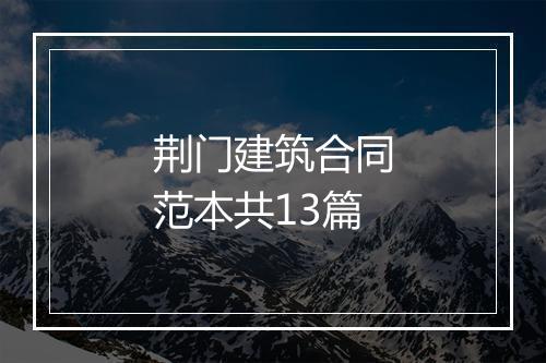 荆门建筑合同范本共13篇