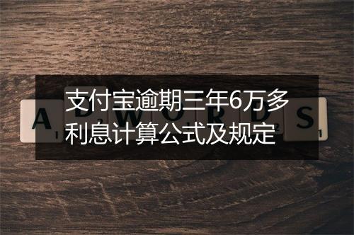 支付宝逾期三年6万多利息计算公式及规定