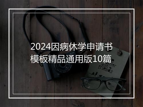 2024因病休学申请书模板精品通用版10篇