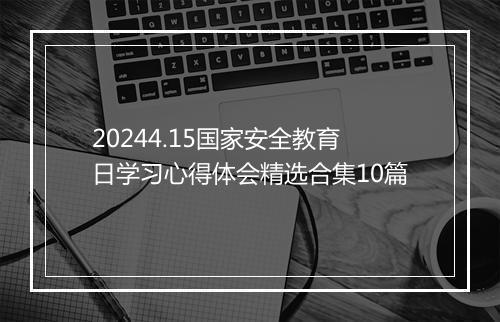 20244.15国家安全教育日学习心得体会精选合集10篇