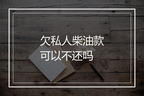 欠私人柴油款可以不还吗