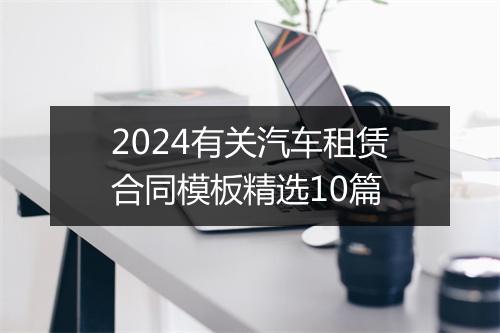 2024有关汽车租赁合同模板精选10篇