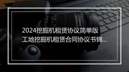 2024挖掘机租赁协议简单版 工地挖掘机租赁合同协议书锦集10篇