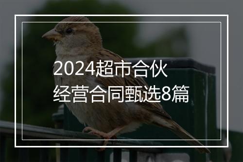 2024超市合伙经营合同甄选8篇