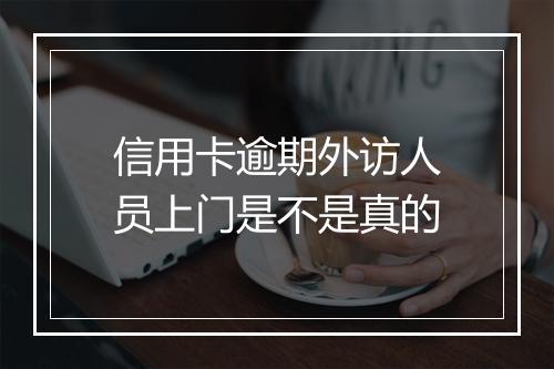 信用卡逾期外访人员上门是不是真的