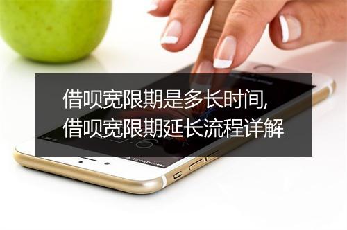 借呗宽限期是多长时间,借呗宽限期延长流程详解