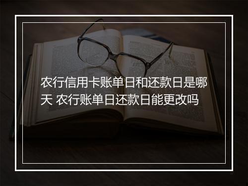 农行信用卡账单日和还款日是哪天 农行账单日还款日能更改吗