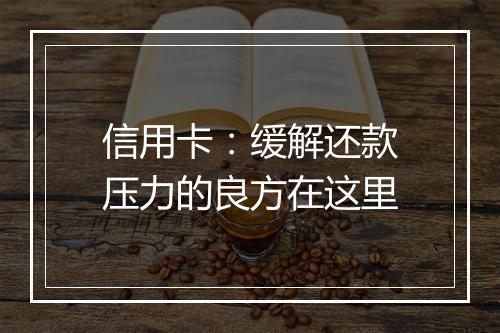 信用卡：缓解还款压力的良方在这里