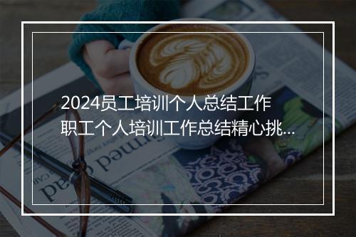 2024员工培训个人总结工作 职工个人培训工作总结精心挑选11篇