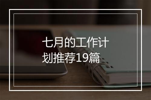 七月的工作计划推荐19篇