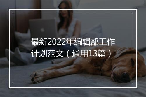 最新2022年编辑部工作计划范文（通用13篇）