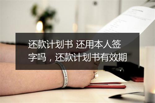 还款计划书 还用本人签字吗，还款计划书有效期