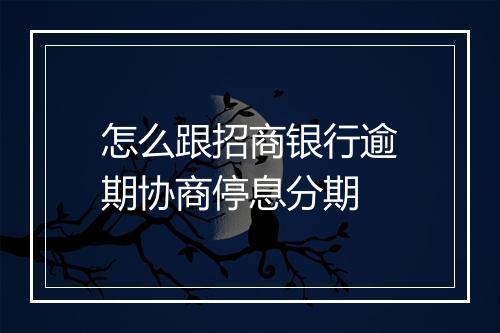 怎么跟招商银行逾期协商停息分期