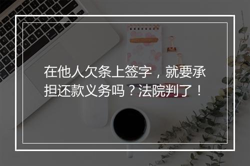 在他人欠条上签字，就要承担还款义务吗？法院判了！