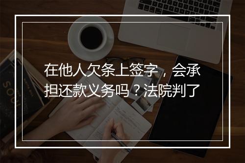 在他人欠条上签字，会承担还款义务吗？法院判了