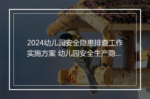 2024幼儿园安全隐患排查工作实施方案 幼儿园安全生产隐患排查工作方案优选7篇