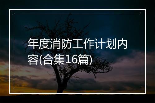 年度消防工作计划内容(合集16篇)