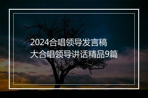 2024合唱领导发言稿 大合唱领导讲话精品9篇