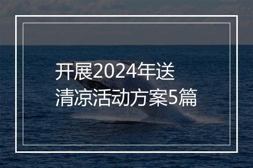 开展2024年送清凉活动方案5篇
