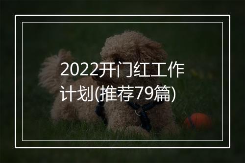 2022开门红工作计划(推荐79篇)