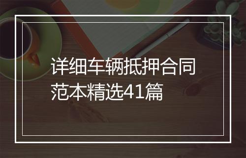 详细车辆抵押合同范本精选41篇