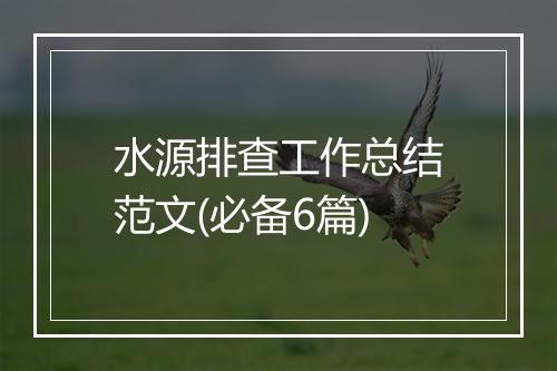 水源排查工作总结范文(必备6篇)