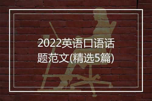 2022英语口语话题范文(精选5篇)