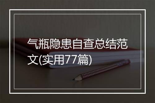 气瓶隐患自查总结范文(实用77篇)