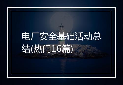 电厂安全基础活动总结(热门16篇)