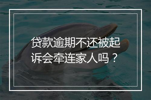 贷款逾期不还被起诉会牵连家人吗？