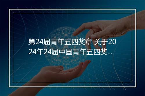 第24届青年五四奖章 关于2024年24届中国青年五四奖章事迹学习心得锦集11篇