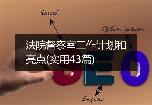 法院督察室工作计划和亮点(实用43篇)