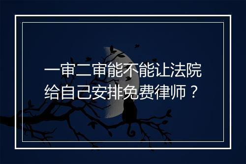 一审二审能不能让法院给自己安排免费律师？
