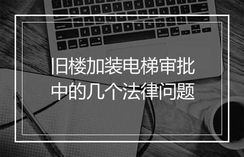旧楼加装电梯审批中的几个法律问题