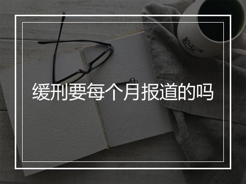 缓刑要每个月报道的吗