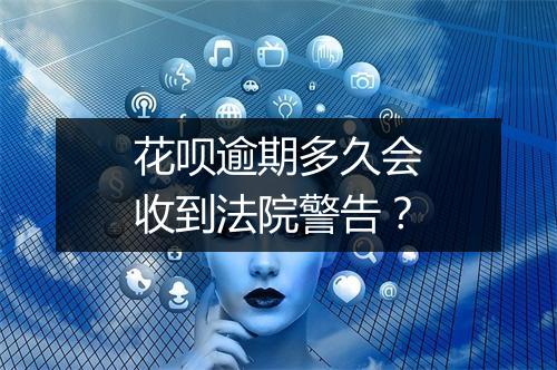 花呗逾期多久会收到法院警告？