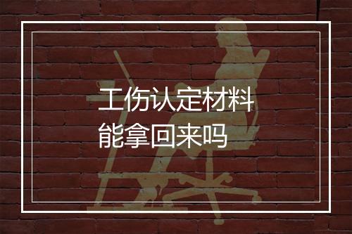 工伤认定材料能拿回来吗