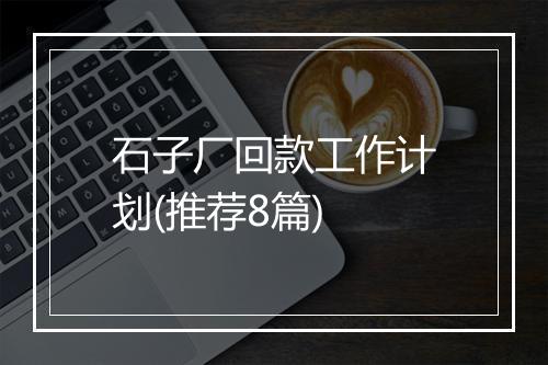 石子厂回款工作计划(推荐8篇)