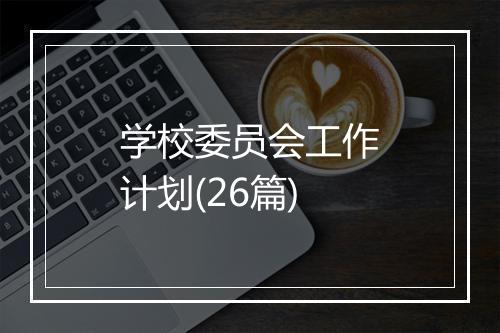学校委员会工作计划(26篇)