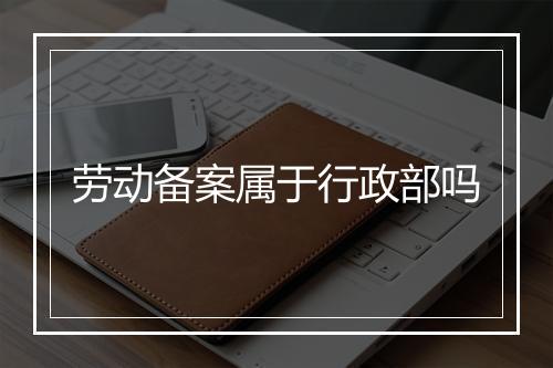 劳动备案属于行政部吗