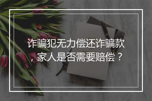 诈骗犯无力偿还诈骗款，家人是否需要赔偿？