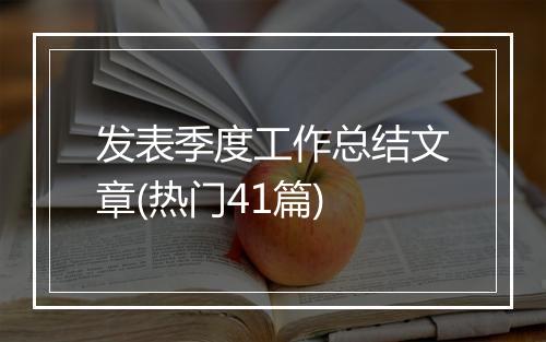 发表季度工作总结文章(热门41篇)