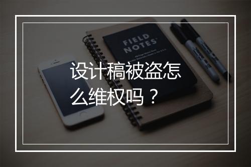 设计稿被盗怎么维权吗？