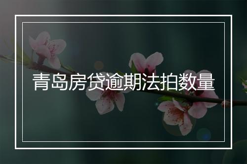 青岛房贷逾期法拍数量