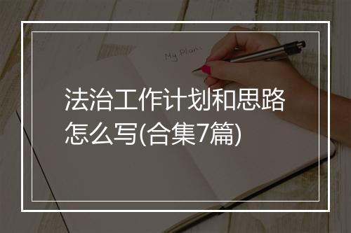 法治工作计划和思路怎么写(合集7篇)